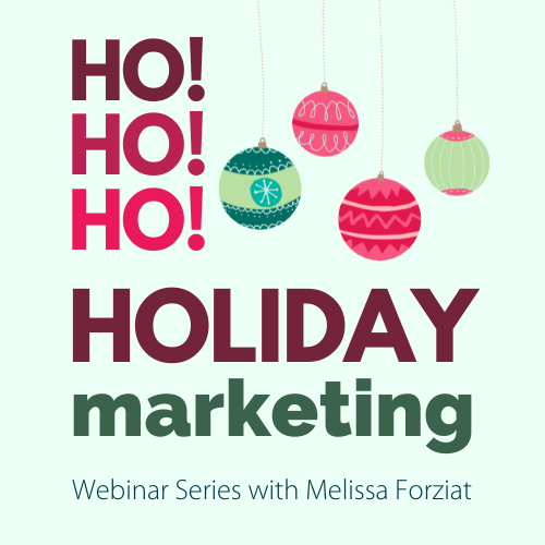 Ho! Ho! Ho! Holiday Marketing Webinar Series with Melissa Forziat